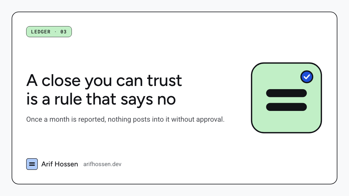 A close you can trust is a rule that says no. Once a month is reported, nothing posts into it without approval.